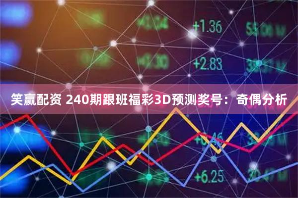 笑赢配资 240期跟班福彩3D预测奖号：奇偶分析